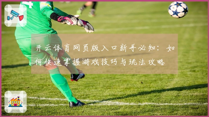 开云体育网页版入口新手必知：如何快速掌握游戏技巧与玩法攻略